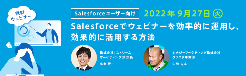 【無料ウェビナー】Salesforceでウェビナーを効率的に運用し、効果的に活用する方法（2022年9月27日開催）